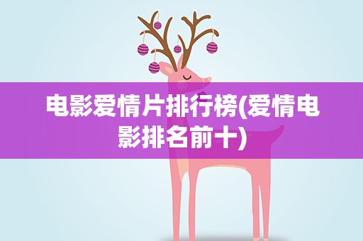 电影爱情片排行榜(爱情电影排名前十)