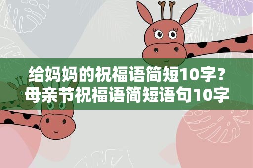 给妈妈的祝福语简短10字？母亲节祝福语简短语句10字