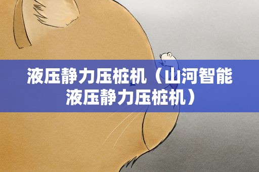 液压静力压桩机（山河智能液压静力压桩机）