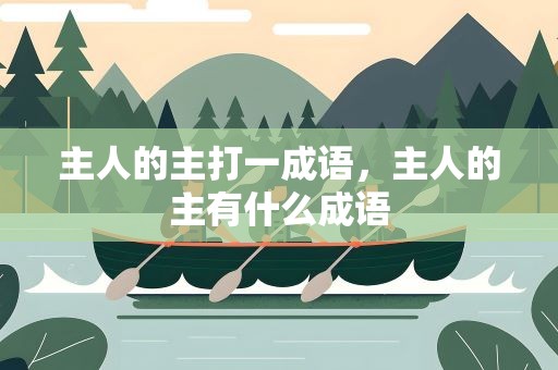 主人的主打一成语，主人的主有什么成语