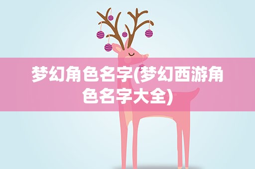 梦幻角色名字(梦幻西游角色名字大全)
