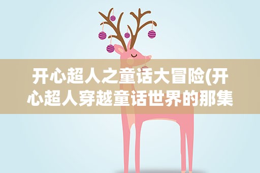 开心超人之童话大冒险(开心超人穿越童话世界的那集是哪集)