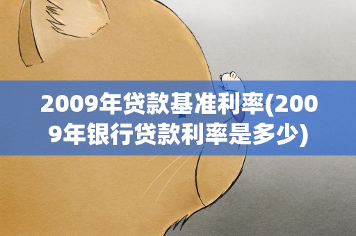 2009年贷款基准利率(2009年银行贷款利率是多少)