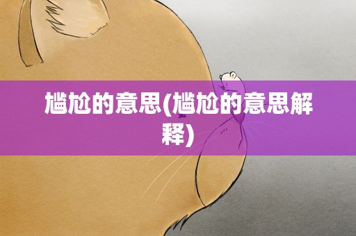 尴尬的意思(尴尬的意思解释)