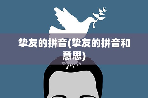 挚友的拼音(挚友的拼音和意思)