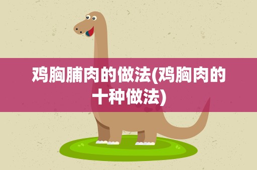 鸡胸脯肉的做法(鸡胸肉的十种做法)