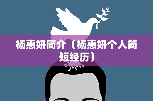 杨惠妍简介（杨惠妍个人简短经历）