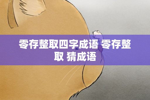 零存整取四字成语 零存整取 猜成语