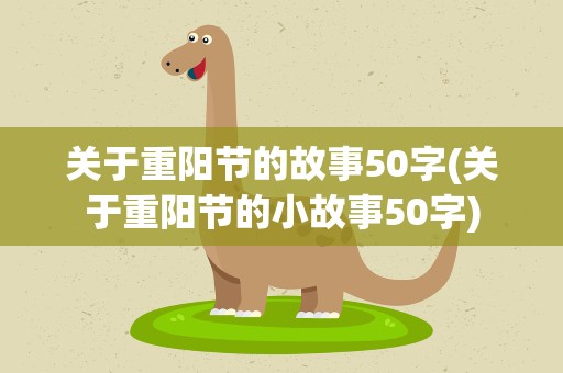 关于重阳节的故事50字(关于重阳节的小故事50字)