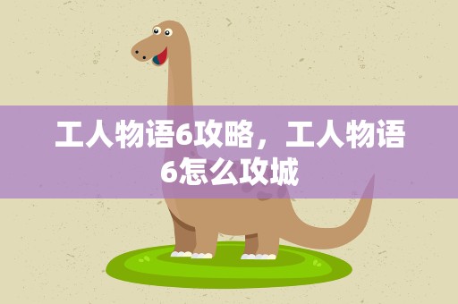 工人物语6攻略，工人物语6怎么攻城