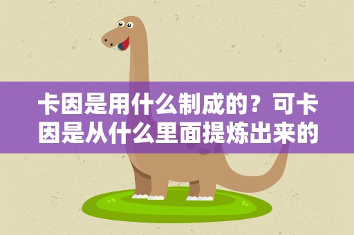 卡因是用什么制成的？可卡因是从什么里面提炼出来的