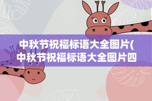 中秋节祝福标语大全图片(中秋节祝福标语大全图片四字)