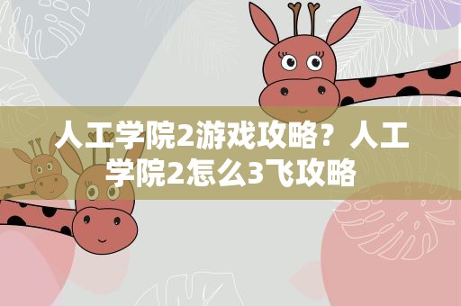 人工学院2游戏攻略？人工学院2怎么3飞攻略