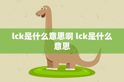 lck是什么意思啊 lck是什么意思