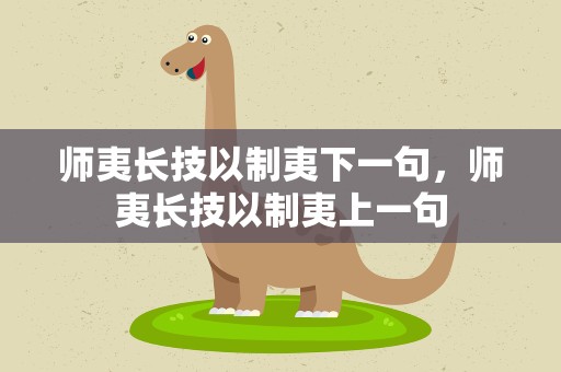师夷长技以制夷下一句，师夷长技以制夷上一句