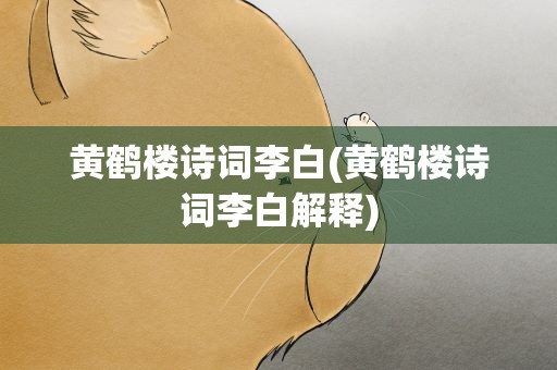 黄鹤楼诗词李白(黄鹤楼诗词李白解释)