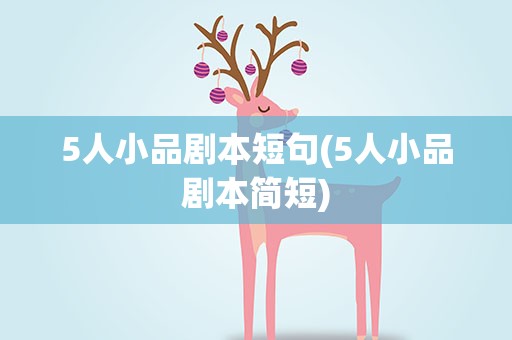5人小品剧本短句(5人小品剧本简短)