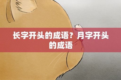 长字开头的成语？月字开头的成语