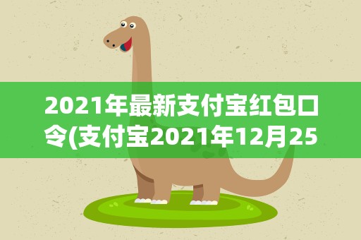 2021年最新支付宝红包口令(支付宝2021年12月25号输口令摇红包是怎么回事)