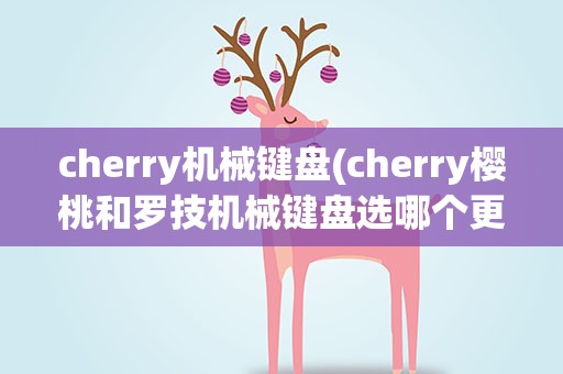 cherry机械键盘(cherry樱桃和罗技机械键盘选哪个更好)
