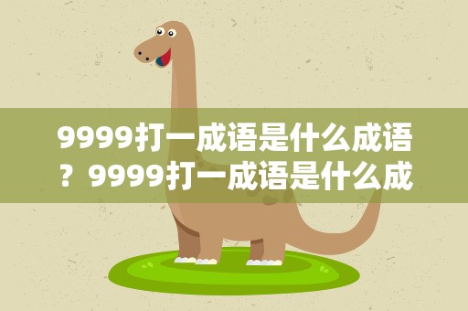 9999打一成语是什么成语？9999打一成语是什么成语啊