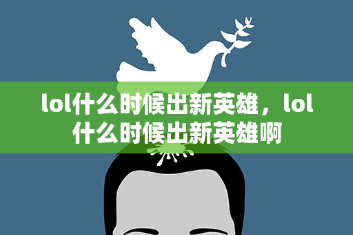 lol什么时候出新英雄，lol什么时候出新英雄啊
