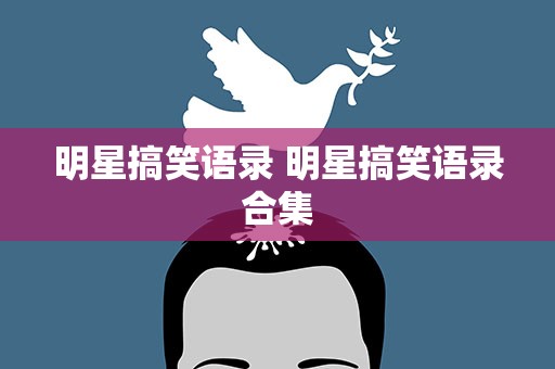 明星搞笑语录 明星搞笑语录合集