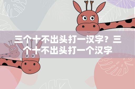 三个十不出头打一汉字？三个十不出头打一个汉字