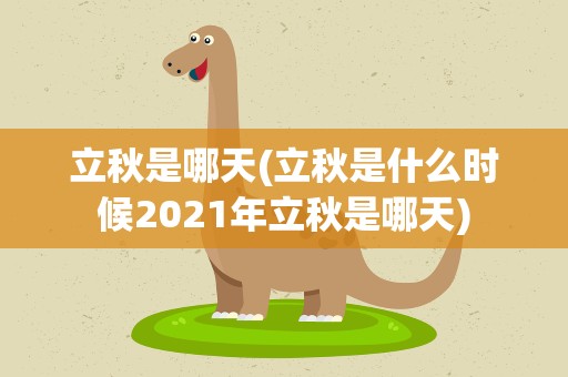 立秋是哪天(立秋是什么时候2021年立秋是哪天)