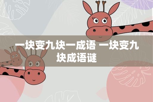 一块变九块一成语 一块变九块成语谜