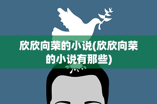 欣欣向荣的小说(欣欣向荣的小说有那些)