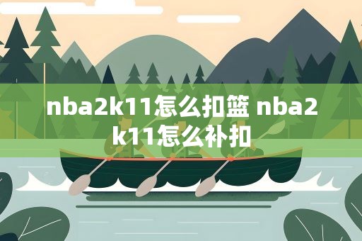 nba2k11怎么扣篮 nba2k11怎么补扣