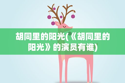 胡同里的阳光(《胡同里的阳光》的演员有谁)
