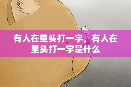 有人在里头打一字，有人在里头打一字是什么