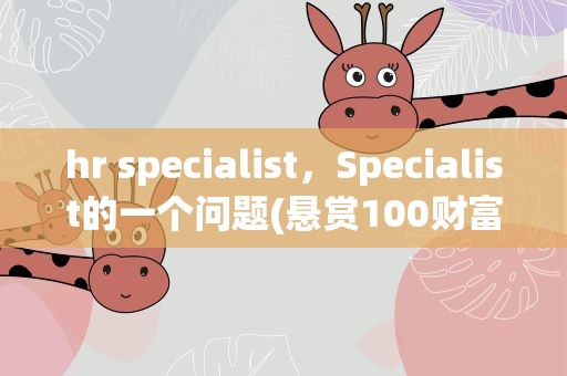 hr specialist，Specialist的一个问题(悬赏100财富)