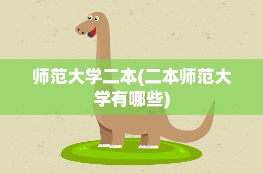 师范大学二本(二本师范大学有哪些)