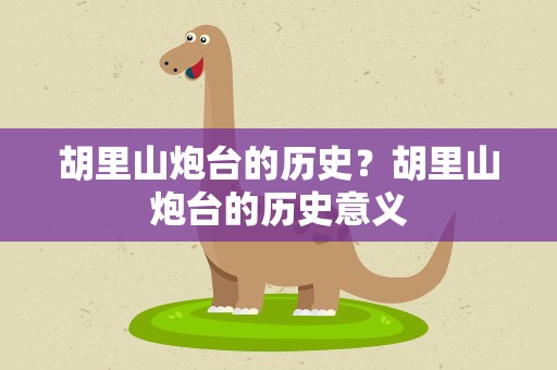 胡里山炮台的历史？胡里山炮台的历史意义