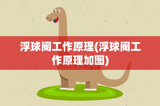 浮球阀工作原理(浮球阀工作原理加图)
