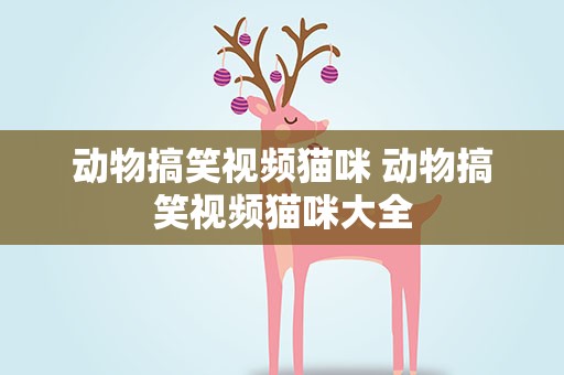 动物搞笑视频猫咪 动物搞笑视频猫咪大全