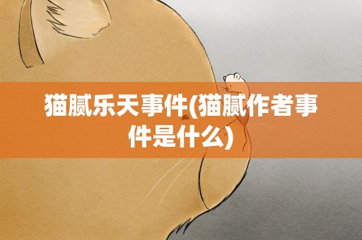 猫腻乐天事件(猫腻作者事件是什么)