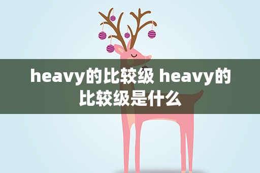 heavy的比较级 heavy的比较级是什么