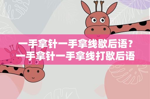 一手拿针一手拿线歇后语？一手拿针一手拿线打歇后语