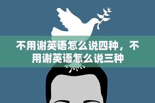 不用谢英语怎么说四种，不用谢英语怎么说三种
