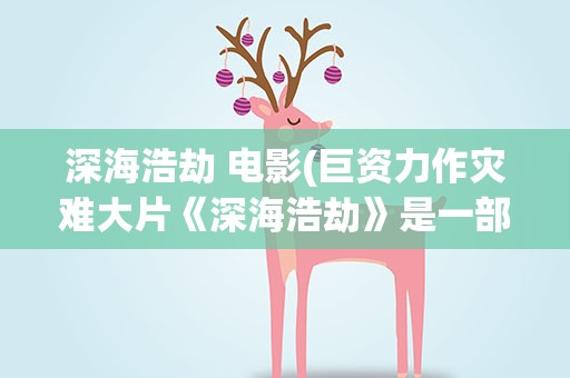 深海浩劫 电影(巨资力作灾难大片《深海浩劫》是一部怎样的影片)
