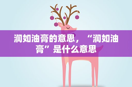 润如油膏的意思，“润如油膏”是什么意思