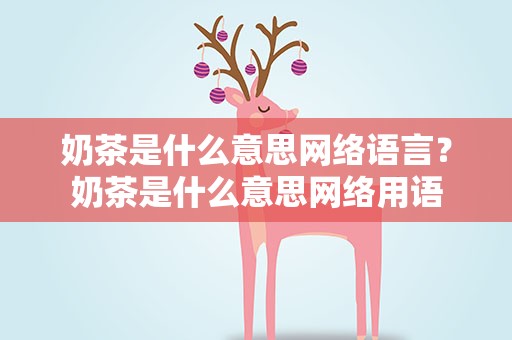 奶茶是什么意思网络语言？奶茶是什么意思网络用语