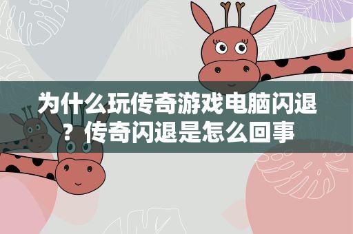 为什么玩传奇游戏电脑闪退？传奇闪退是怎么回事
