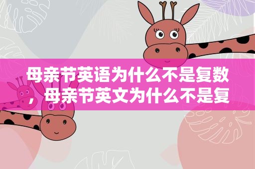母亲节英语为什么不是复数，母亲节英文为什么不是复数
