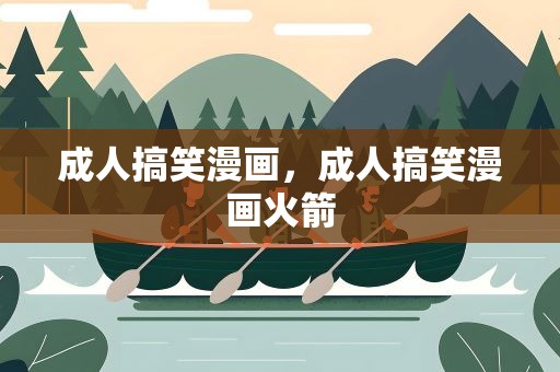 成人搞笑漫画，成人搞笑漫画火箭
