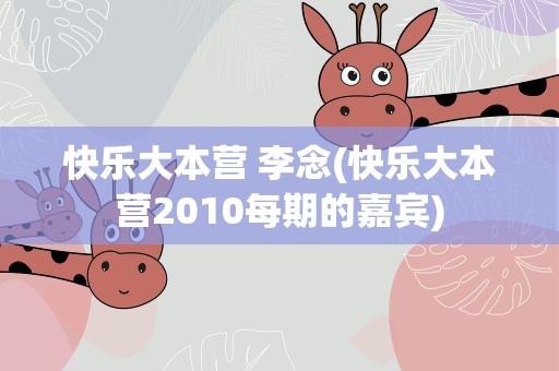 快乐大本营 李念(快乐大本营2010每期的嘉宾)